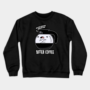 Bitter Coffee Cute Food Pun Crewneck Sweatshirt